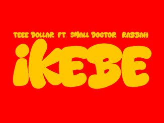 Teee Dollar - Ikebe ft. Small Doctor & Rabbah
