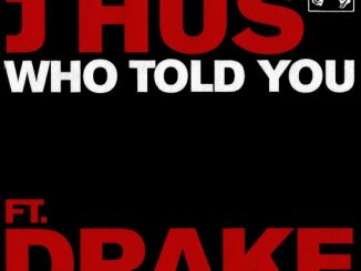 J Hus - Who Told You ft. Drake